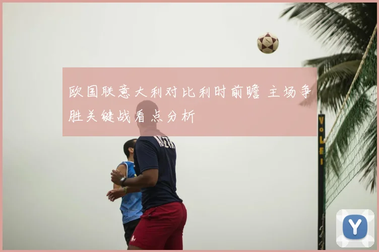 欧国联意大利对比利时前瞻 主场争胜关键战看点分析