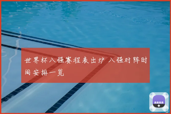 世界杯八强赛程表出炉 八强对阵时间安排一览