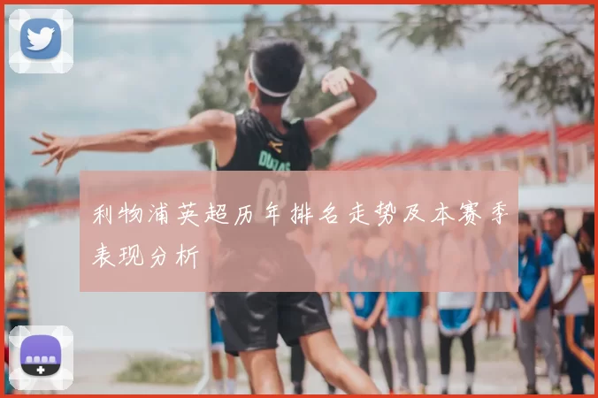 利物浦英超历年排名走势及本赛季表现分析