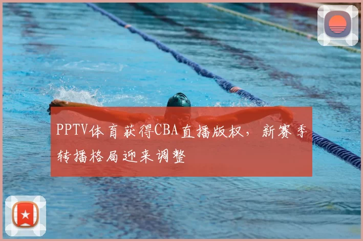 PPTV体育获得CBA直播版权,新赛季转播格局迎来调整