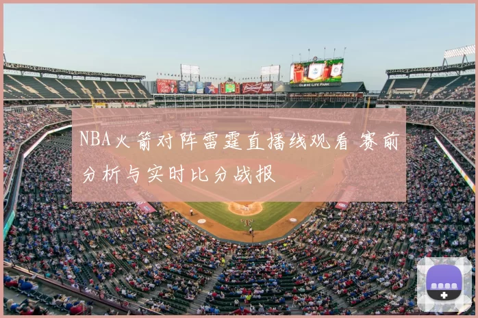 NBA火箭对阵雷霆直播线观看 赛前分析与实时比分战报