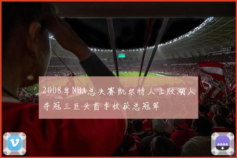 2008年NBA总决赛凯尔特人击败湖人夺冠三巨头首季收获总冠军