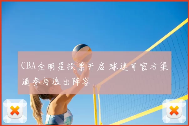 CBA全明星投票开启 球迷可官方渠道参与选出阵容